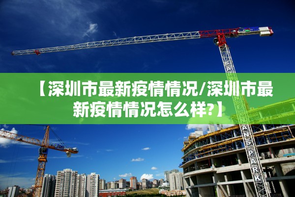 【深圳市最新疫情情况/深圳市最新疫情情况怎么样?】