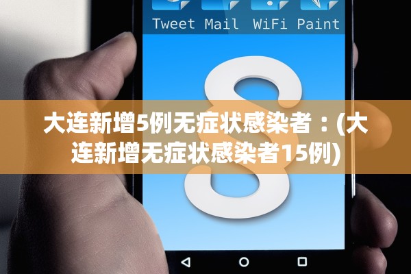 大连新增5例无症状感染者︰(大连新增无症状感染者15例) 大连新增5例无症状感染者︰(大连新增无症状感染者15例)