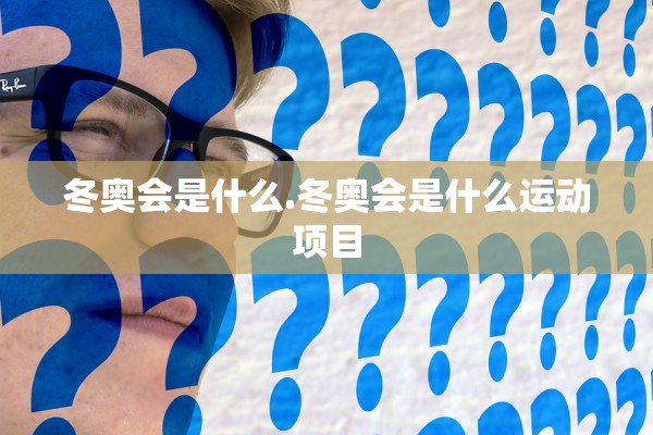 冬奥会是什么.冬奥会是什么运动项目