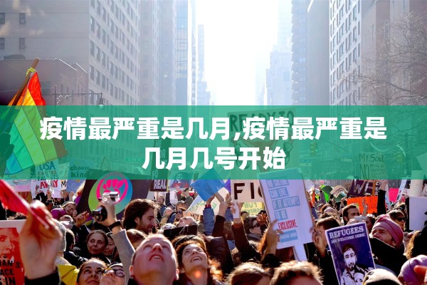 疫情最严重是几月,疫情最严重是几月几号开始