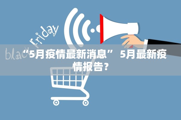 “5月疫情最新消息” 5月最新疫情报告？