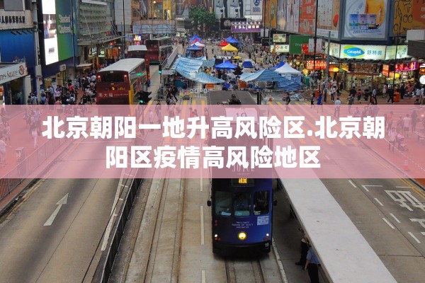 北京朝阳一地升高风险区.北京朝阳区疫情高风险地区