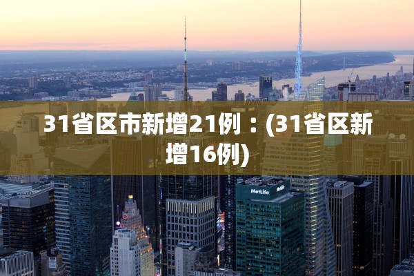 31省区市新增21例︰(31省区新增16例) 31省区市新增21例︰(31省区新增16例)