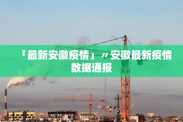 「最新安徽疫情」〃安徽最新疫情数据通报