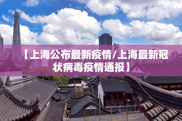 【上海公布最新疫情/上海最新冠状病毒疫情通报】