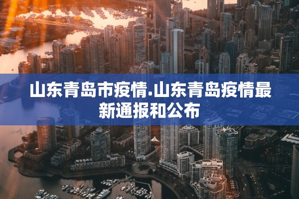 山东青岛市疫情.山东青岛疫情最新通报和公布