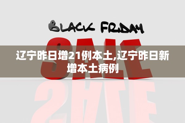 辽宁昨日增21例本土,辽宁昨日新增本土病例