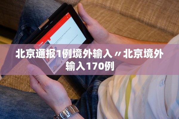 北京通报1例境外输入〃北京境外输入170例 北京通报1例境外输入〃北京境外输入170例