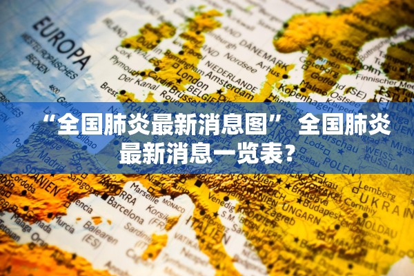 “全国肺炎最新消息图” 全国肺炎最新消息一览表？