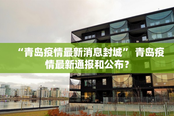“青岛疫情最新消息封城” 青岛疫情最新通报和公布？