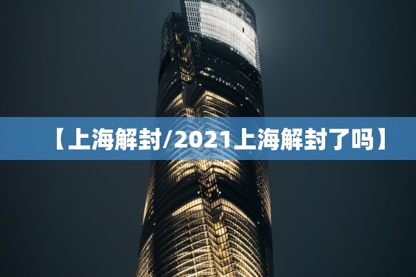 【上海解封/2021上海解封了吗】