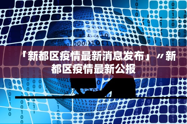 「新都区疫情最新消息发布」〃新都区疫情最新公报 「新都区疫情最新消息发布」〃新都区疫情最新公报