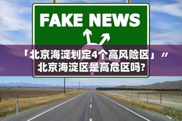 「北京海淀划定4个高风险区」〃北京海淀区是高危区吗?