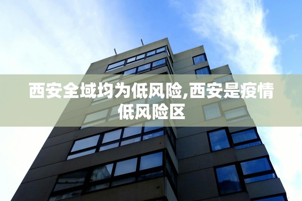 西安全域均为低风险,西安是疫情低风险区