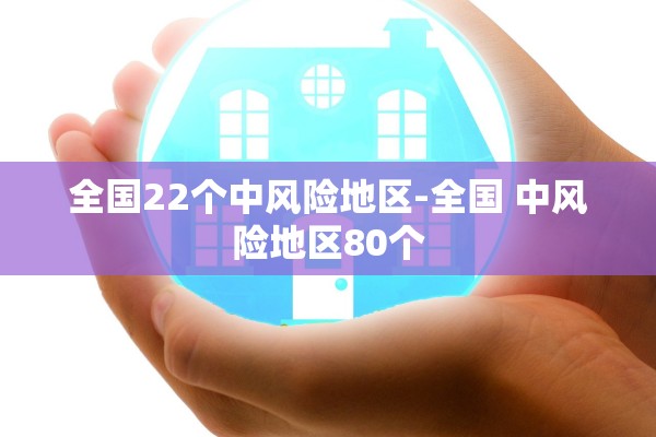 全国22个中风险地区-全国 中风险地区80个