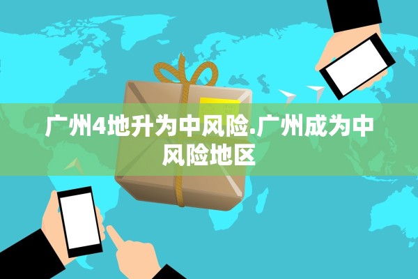 广州4地升为中风险.广州成为中风险地区 广州4地升为中风险.广州成为中风险地区