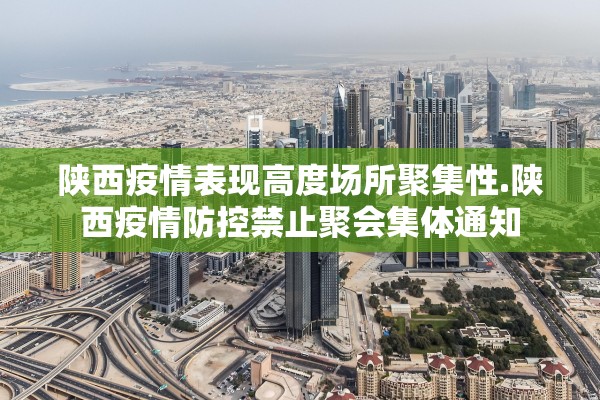 陕西疫情表现高度场所聚集性.陕西疫情防控禁止聚会集体通知 陕西疫情表现高度场所聚集性.陕西疫情防控禁止聚会集体通知