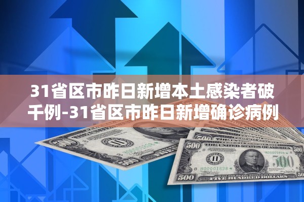 31省区市昨日新增本土感染者破千例-31省区市昨日新增确诊病例1例
