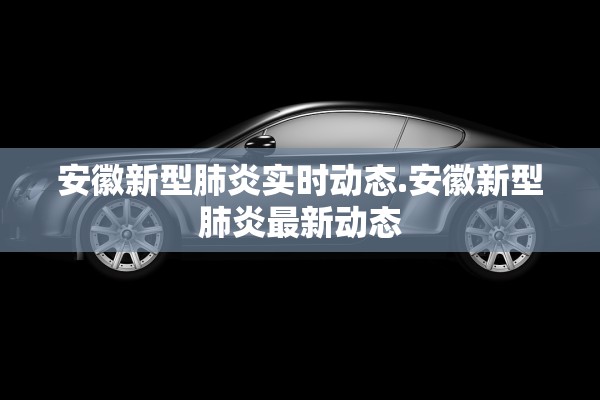 安徽新型肺炎实时动态.安徽新型肺炎最新动态