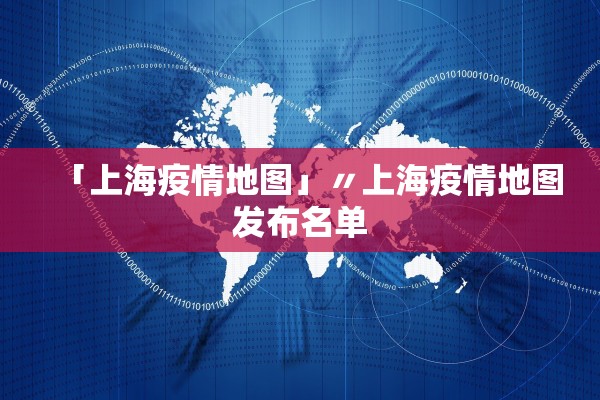 「上海疫情地图」〃上海疫情地图发布名单