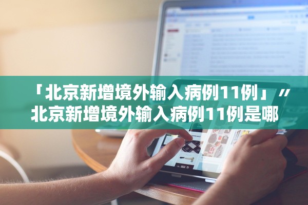 「北京新增境外输入病例11例」〃北京新增境外输入病例11例是哪里的