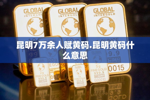 昆明7万余人赋黄码.昆明黄码什么意思