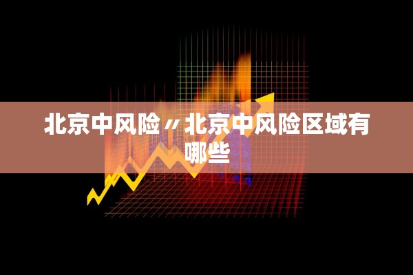 北京中风险〃北京中风险区域有哪些 北京中风险〃北京中风险区域有哪些