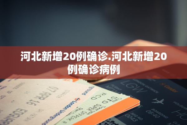 河北新增20例确诊.河北新增20例确诊病例