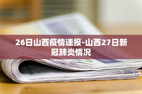26日山西疫情速报-山西27日新冠肺炎情况