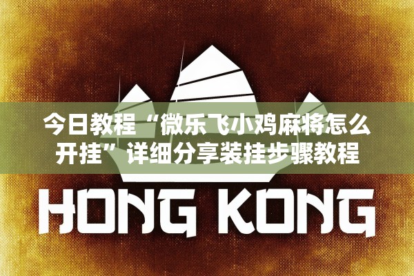 今日教程“微乐飞小鸡麻将怎么开挂”详细分享装挂步骤教程