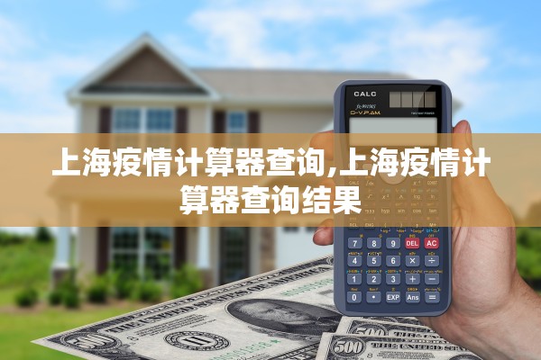上海疫情计算器查询,上海疫情计算器查询结果