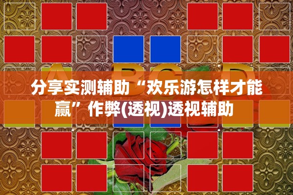 分享实测辅助“欢乐游怎样才能赢	”作弊(透视)透视辅助 
