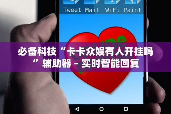 必备科技“卡卡众娱有人开挂吗”辅助器 – 实时智能回复