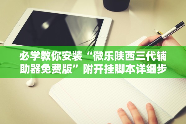 必学教你安装“微乐陕西三代辅助器免费版	”附开挂脚本详细步骤
