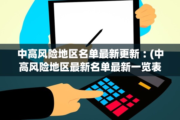 中高风险地区名单最新更新︰(中高风险地区最新名单最新一览表)