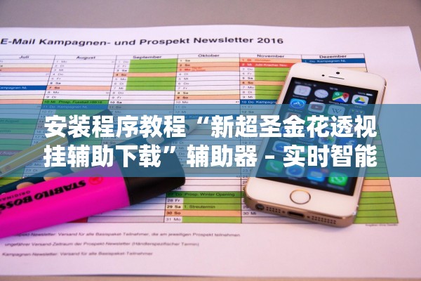 安装程序教程“新超圣金花透视挂辅助下载”辅助器 – 实时智能回复