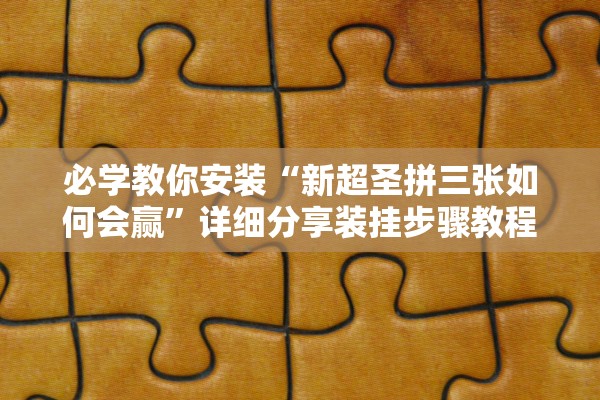 必学教你安装“新超圣拼三张如何会赢	”详细分享装挂步骤教程
