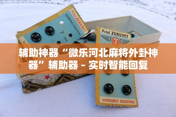 辅助神器“微乐河北麻将外卦神器”辅助器 – 实时智能回复