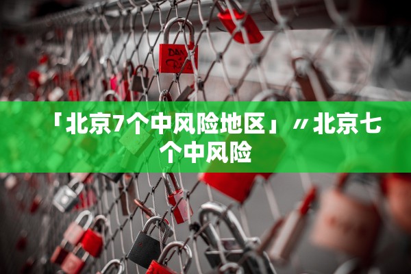「北京7个中风险地区」〃北京七个中风险 「北京7个中风险地区」〃北京七个中风险
