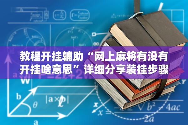 教程开挂辅助“网上麻将有没有开挂啥意思	”详细分享装挂步骤