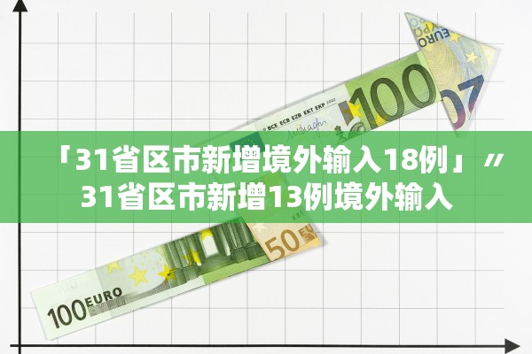 「31省区市新增境外输入18例」〃31省区市新增13例境外输入 「31省区市新增境外输入18例」〃31省区市新增13例境外输入