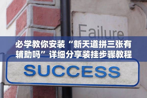 必学教你安装“新天道拼三张有辅助吗”详细分享装挂步骤教程