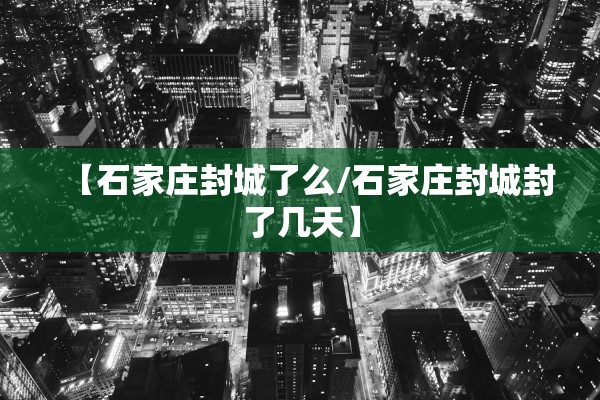 【石家庄封城了么/石家庄封城封了几天】