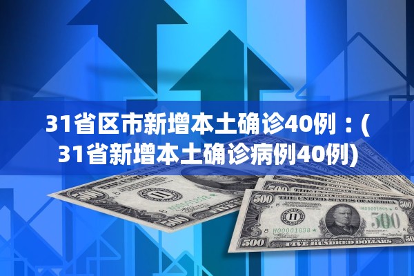 31省区市新增本土确诊40例︰(31省新增本土确诊病例40例)