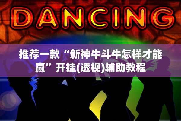 推荐一款“新神牛斗牛怎样才能赢”开挂(透视)辅助教程