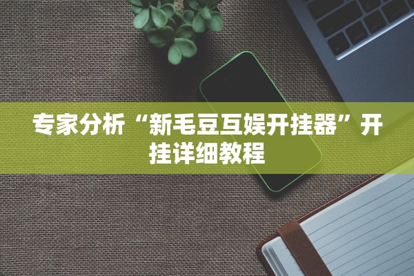专家分析“新毛豆互娱开挂器”开挂详细教程