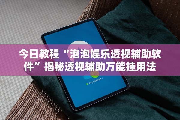 今日教程“泡泡娱乐透视辅助软件”揭秘透视辅助万能挂用法