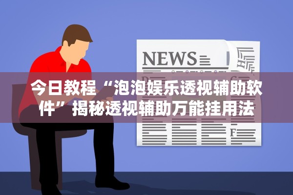 今日教程“泡泡娱乐透视辅助软件”揭秘透视辅助万能挂用法