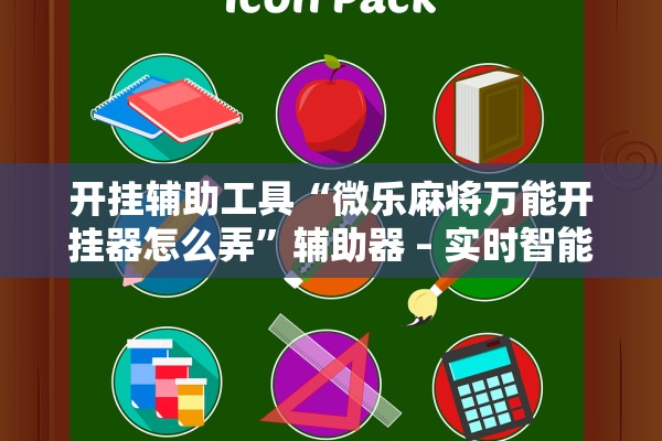 开挂辅助工具“微乐麻将万能开挂器怎么弄”辅助器 – 实时智能回复