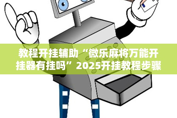 教程开挂辅助“微乐麻将万能开挂器有挂吗	”2025开挂教程步骤